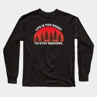 Life Is Too Short To Stay Indoors Funny Hiking Long Sleeve T-Shirt